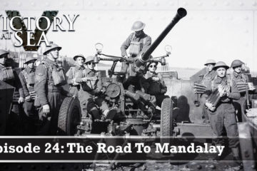 The Road To Mandalay WW2 – Victory at Sea :  Part 24