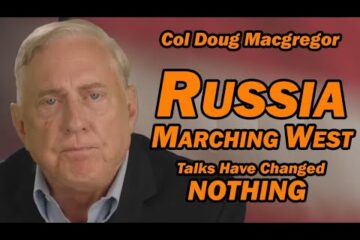 Col Doug Macgregor: Russia Marching West, Talks Have Changed NOTHING