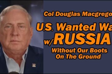 Col Doug Macgregor: U.S. Wanted War with Russia