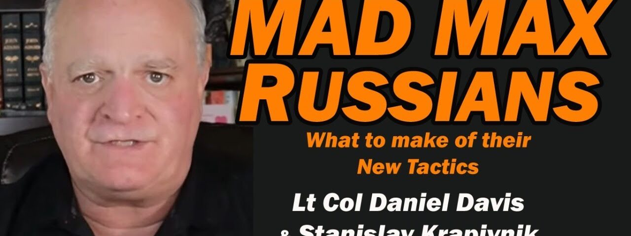 Mad Max Russians: Their New Tactic /Stanislav Krapivnik & Lt Col Daniel Davis