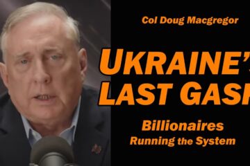 Col Doug Macgregor: UKRAINE’s LAST GASP: Billionaires Running the System