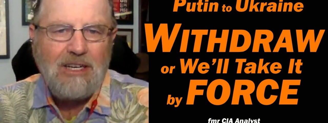 Putin to Ukraine: Withdraw or We’ll Take it by FORCE /Larry Johnson