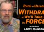 Putin to Ukraine: Withdraw or We’ll Take it by FORCE /Larry Johnson