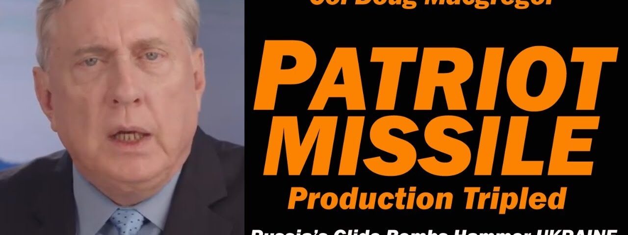 Col Doug Macgregor: Patriot Missile Production Triples
