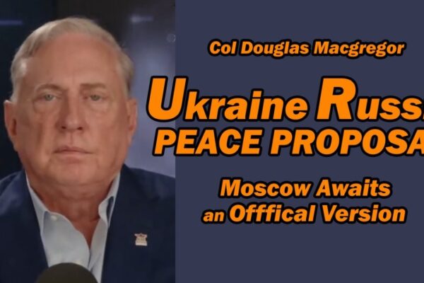 Col Doug Macgregor: Ukraine Russia Peace Proposal Moscow Awaits Official Version